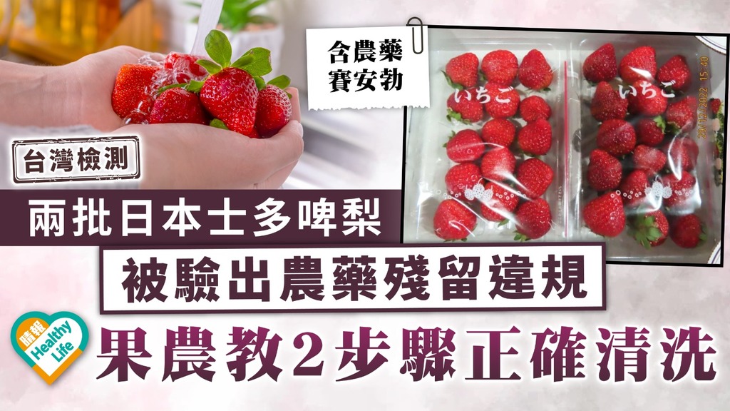 食用安全︳台灣檢測兩批日本士多啤梨 發現農藥殘留違規 果農教2步驟正確清洗