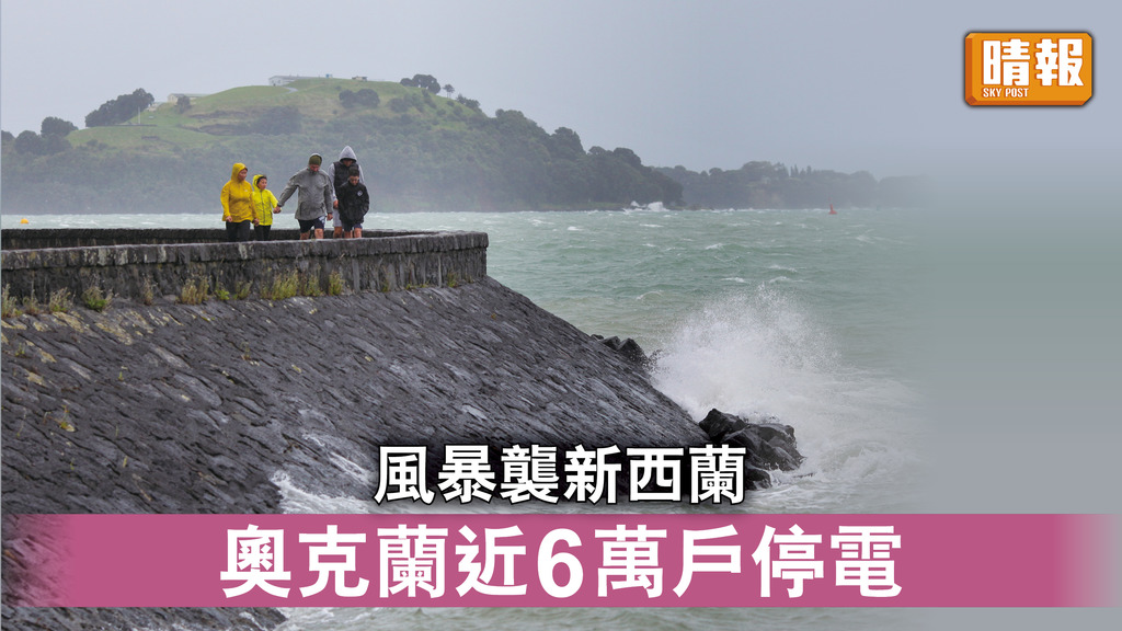 極端天氣｜風暴襲新西蘭 奧克蘭近6萬戶停電