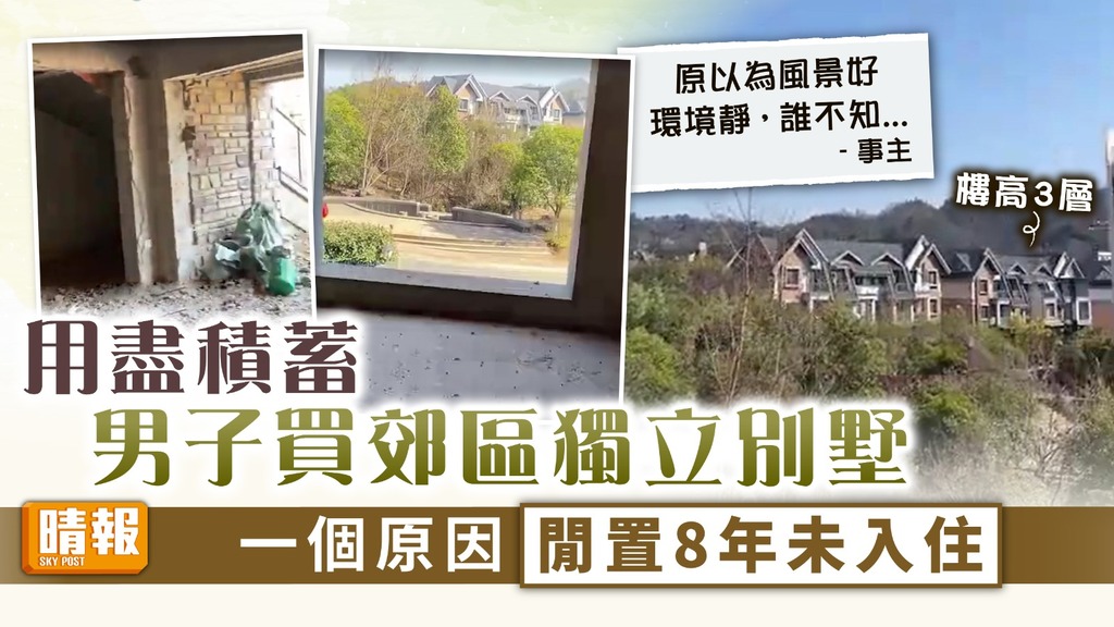 一闊三大︳用盡積蓄男子買郊區獨立別墅 一個原因閒置8年未入住