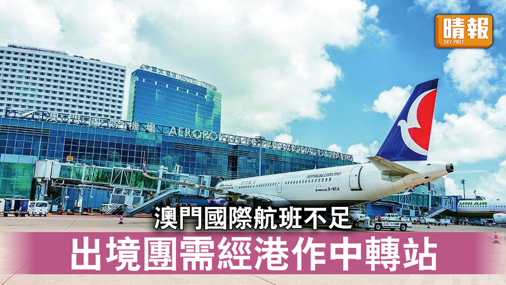 重啟旅遊｜澳門國際航班不足 出境團需經港作中轉站