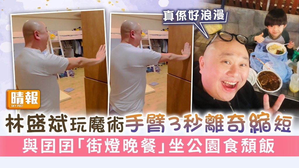 林盛斌玩魔術手臂3秒離奇縮短 與囝囝「街燈晚餐」坐公園食頹飯