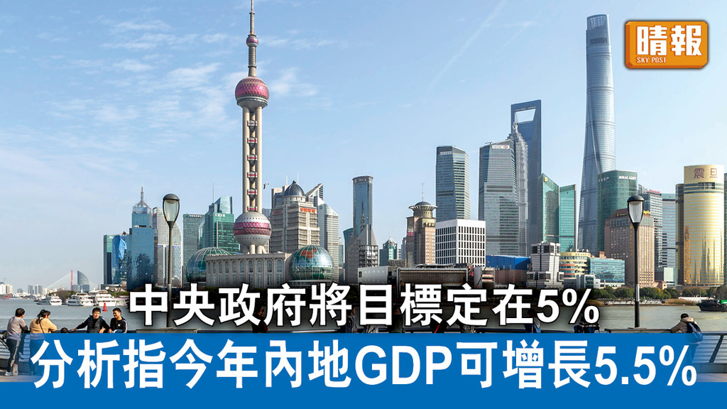 中國經濟｜中央政府將目標定在5% 分析指今年內地GDP可增長5.5%
