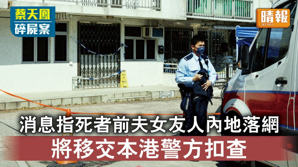 蔡天鳳碎屍案｜消息指死者前夫女友人在內地落網 將移交本港警方扣查