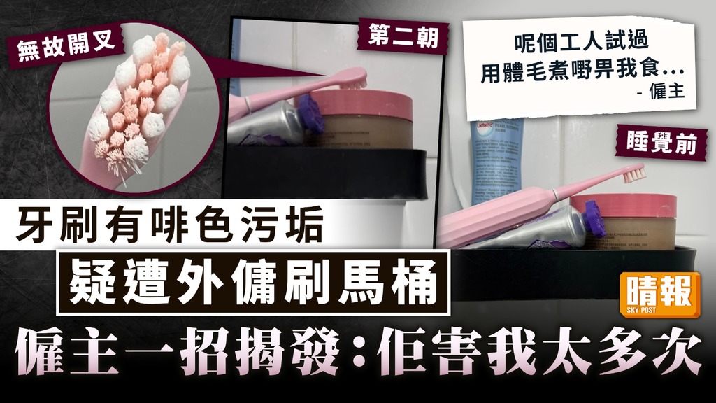 黑心外傭｜牙刷有啡色污垢疑遭外傭刷馬桶 僱主一招揭發：佢害我太多次