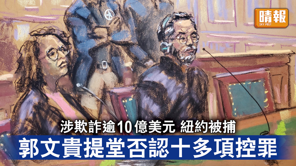 流亡商人｜郭文貴涉欺詐逾10億美元紐約被捕 提堂否認十多項控罪