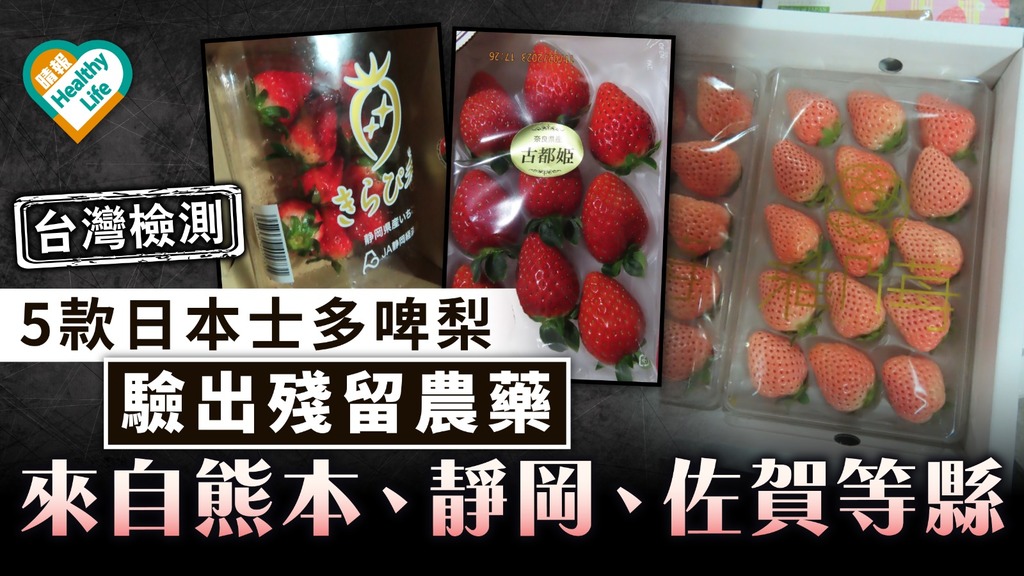 食用安全｜台灣檢測5款日本士多啤梨驗出殘留農藥 來自熊本、靜岡、佐賀等縣