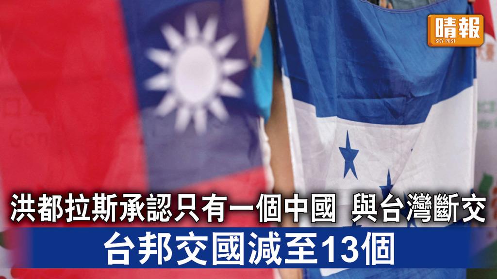 台海局勢｜洪都拉斯承認只有一個中國 與台灣斷交 台邦交國減至13個