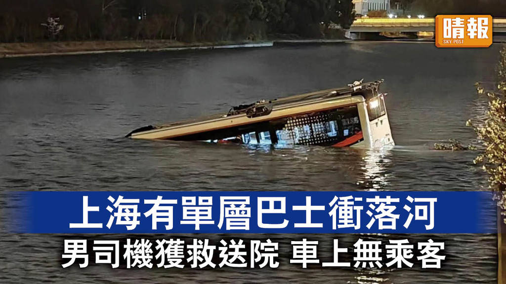 內地事故｜上海有單層巴士衝落河 男司機獲救送院 車上無乘客