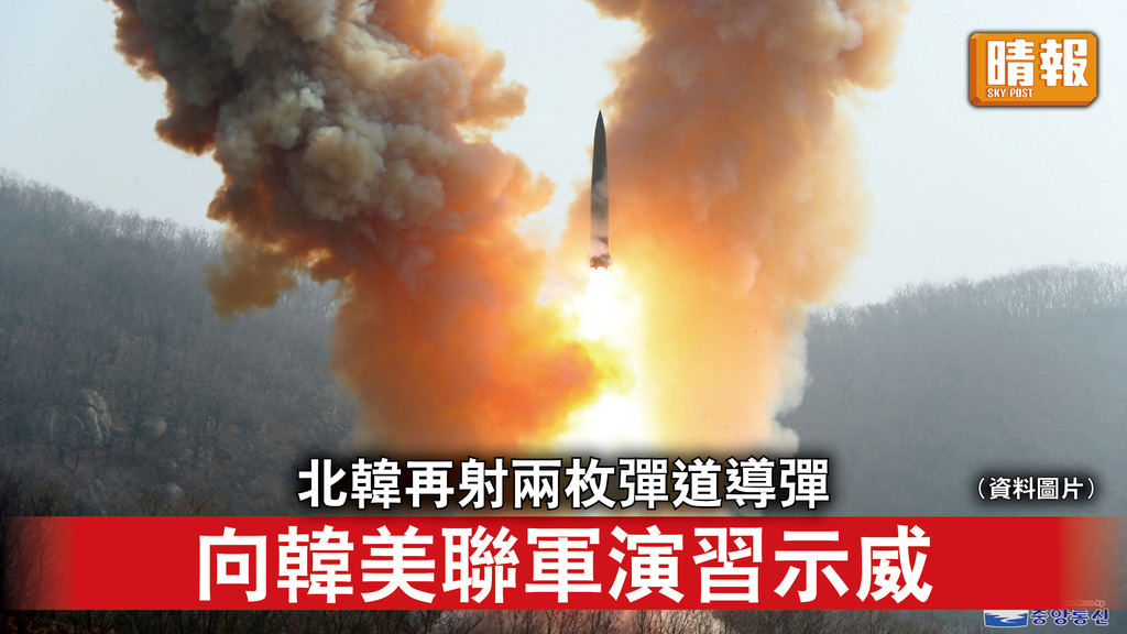 半島危機｜北韓再射兩枚彈道導彈 向韓美聯軍演習示威