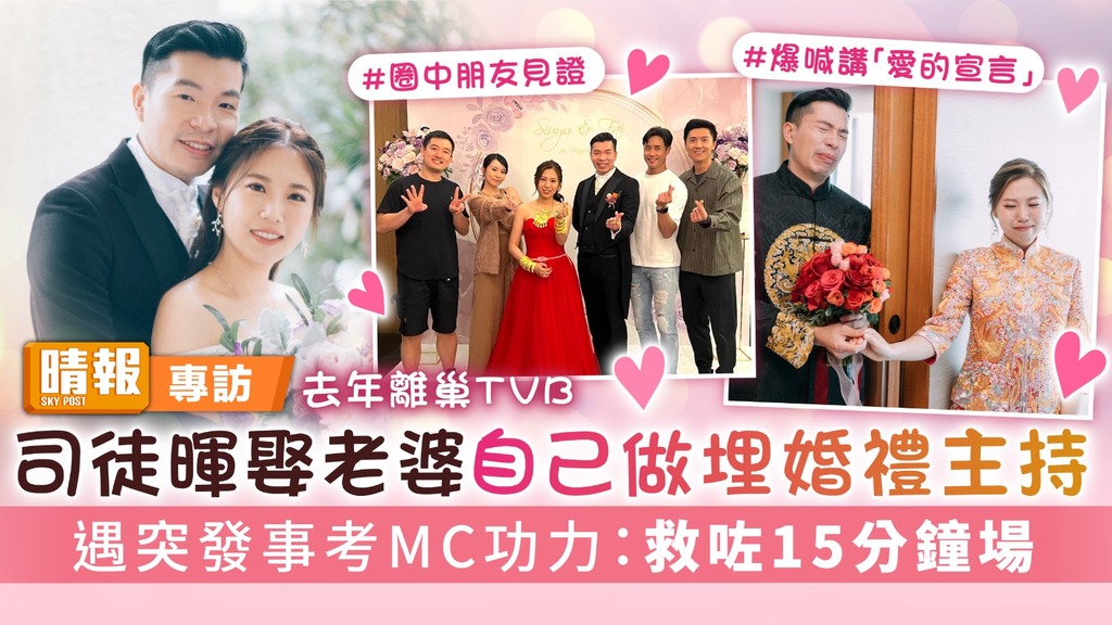 去年離巢TVB｜司徒暉娶老婆自己做埋婚禮主持 遇突發事考MC功力：救咗15分鐘場