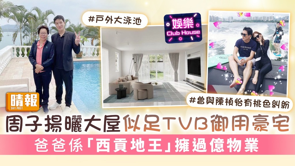 周子揚曬大屋似足TVB御用豪宅 爸爸係「西貢地王」擁過億物業