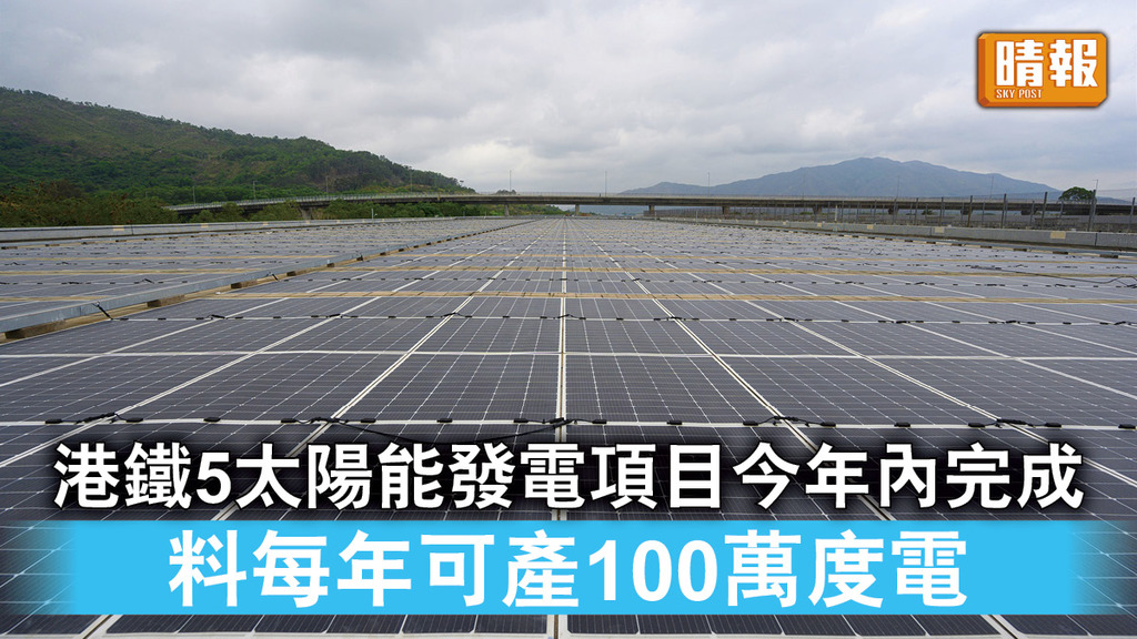 環保節能｜港鐵5太陽能發電項目今年內完成 料每年可產100萬度電