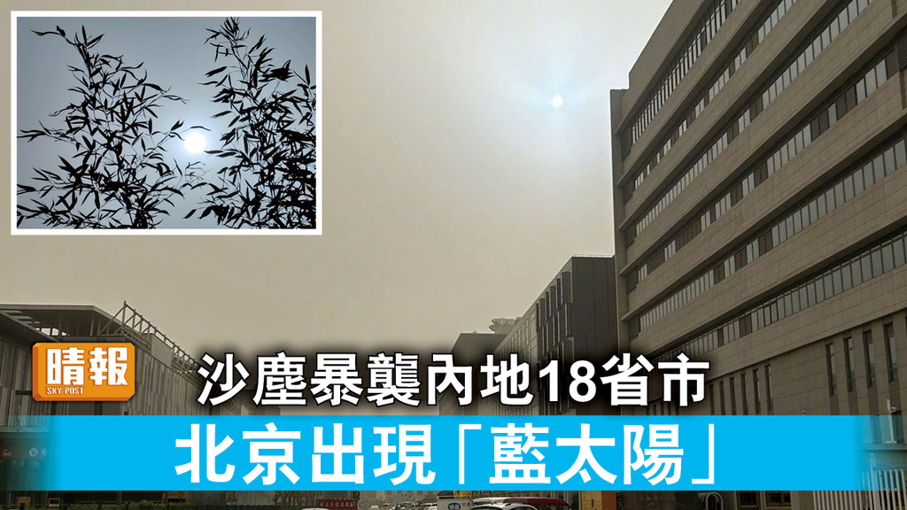 沙塵暴｜沙塵暴襲內地18省市 北京出現「藍太陽」