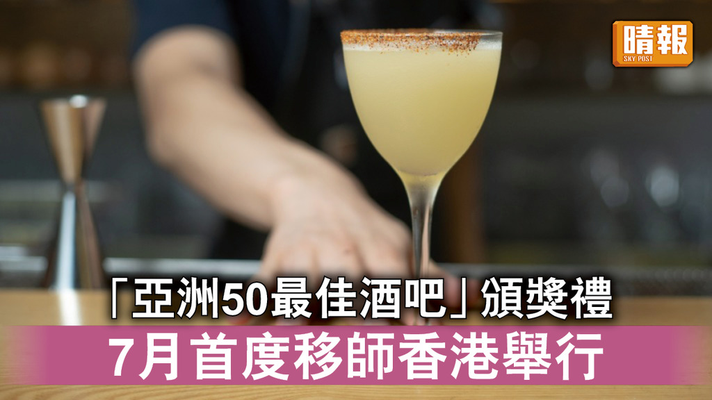 重啟旅遊｜「亞洲50最佳酒吧」頒獎禮 7月首度移師香港舉行