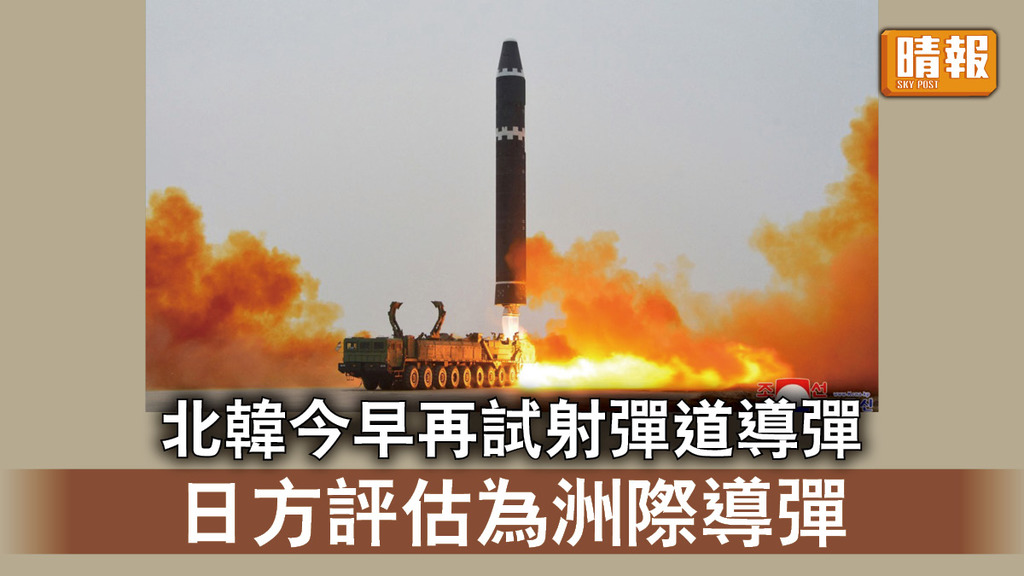 半島危機｜北韓今早再試射彈道導彈 日方評估為洲際導彈