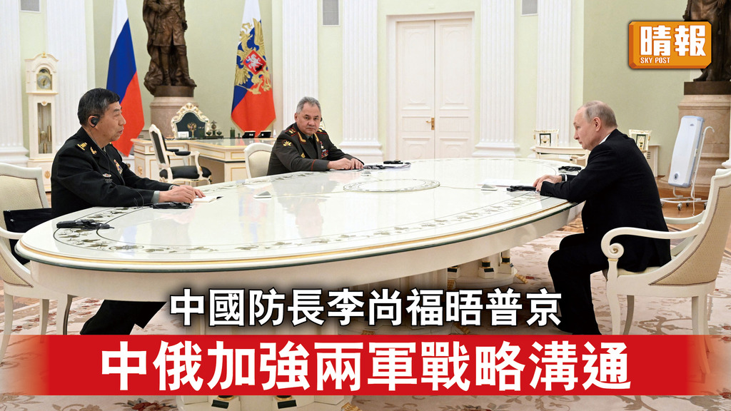 中俄關係｜中國防長李尚福晤普京    中俄加強兩軍戰略溝通