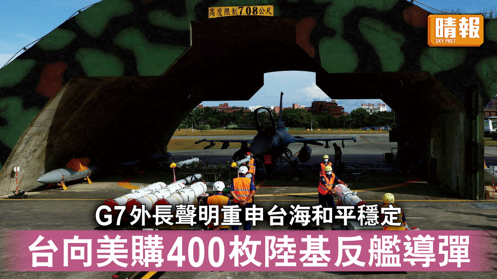 台海局勢｜G7外長聲明重申台海和平穩定 台向美購400枚陸基反艦導彈 