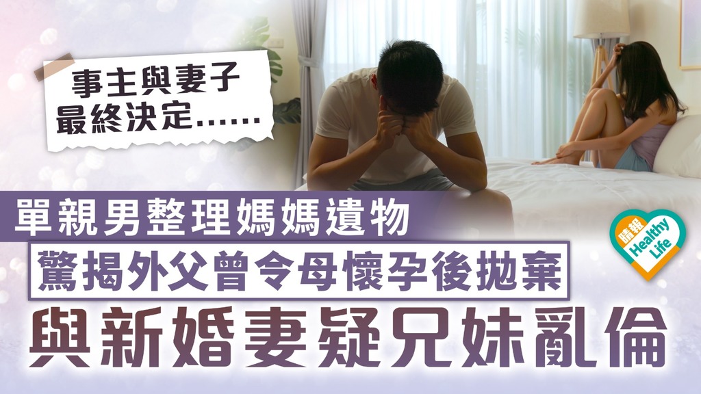 血緣關係｜單親男整理媽媽遺物 驚揭外父曾令母懷孕後拋棄 與新婚妻疑兄妹亂倫