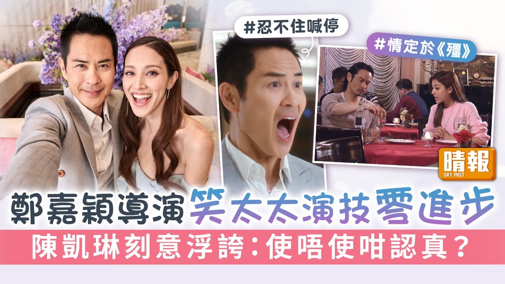 鄭嘉穎導演笑太太演技零進步 陳凱琳刻意浮誇：使唔使咁認真？