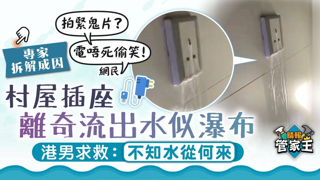 管家王｜村屋插座離奇流出水似瀑布 港男求救：不知水從何來【專家拆解成因】