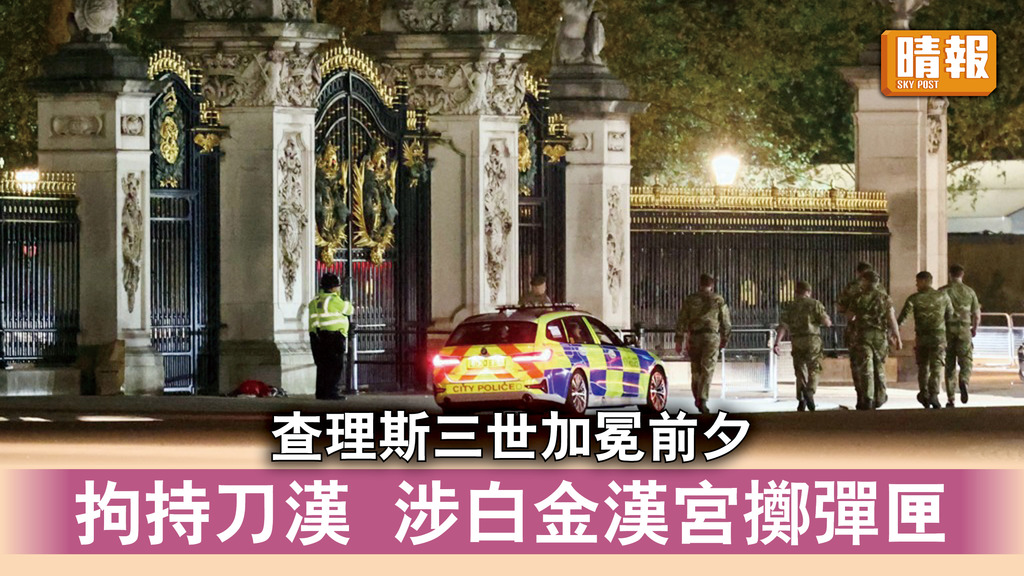 英王加冕｜查理斯三世加冕前夕 涉向白金漢宮投擲彈匣 持刀男被捕