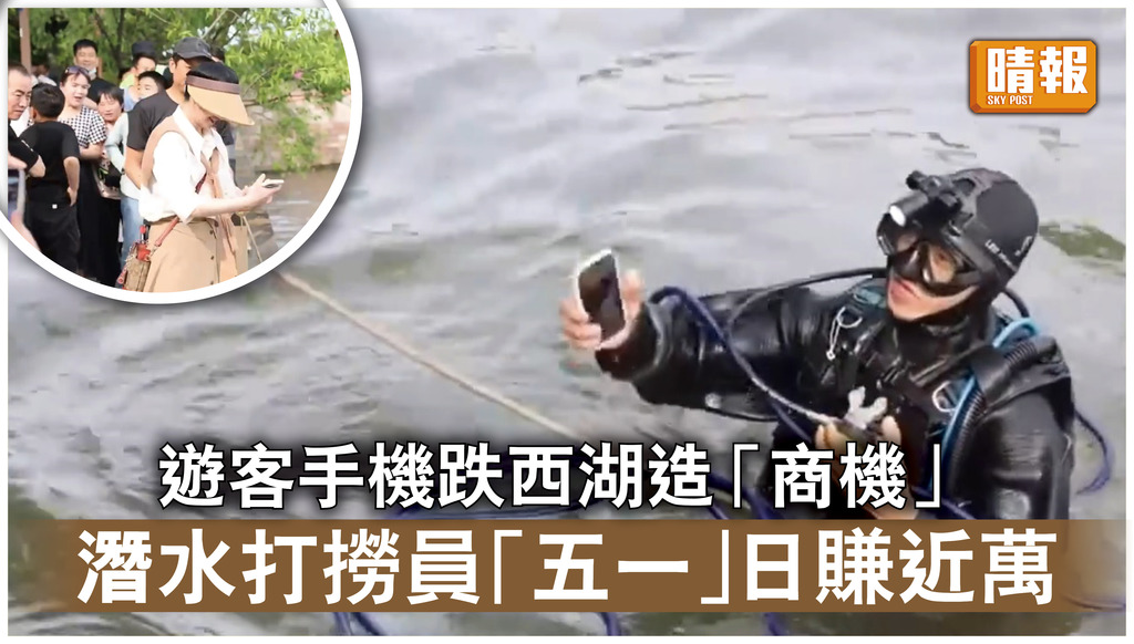 職業打撈員｜遊客手機跌西湖造「商機」 潛水打撈員「五一」日賺近萬