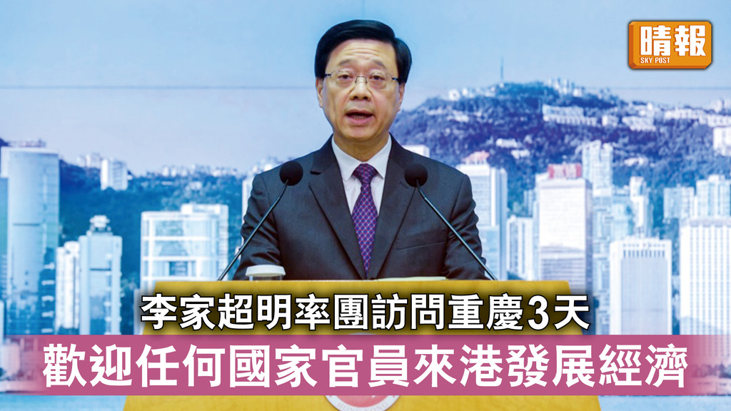 香港經濟｜李家超明率團訪問重慶3天 歡迎任何國家官員來港發展經濟