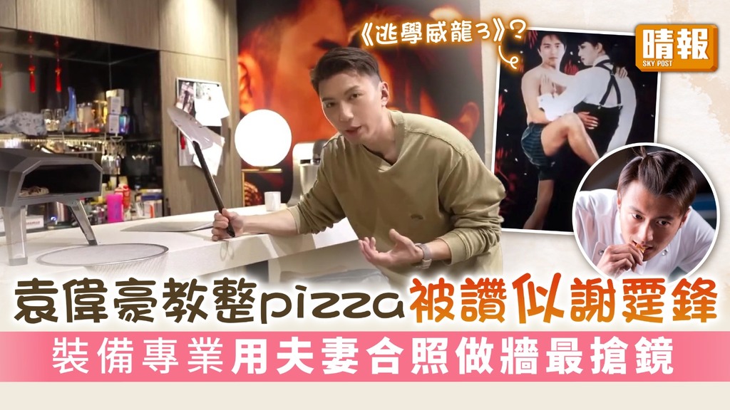袁偉豪教整pizza被讚似謝霆鋒 裝備專業用夫妻合照做牆最搶鏡