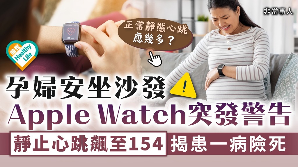 救命手錶｜孕婦安坐沙發 Apple Watch突發警告靜止心跳飆至154 揭患一病險死