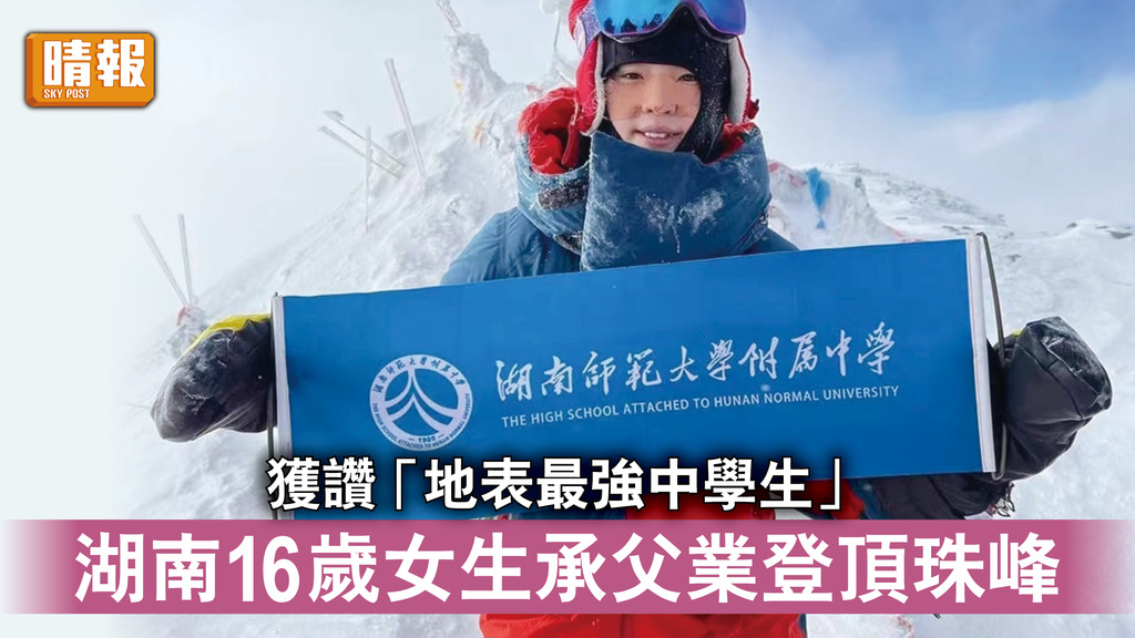 登頂珠峰｜獲讚「地表最強中學生」 湖南16歲女生承父業登頂珠峰