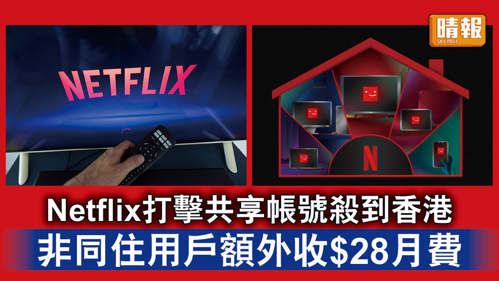 Netflix｜Netflix打擊共享帳號殺到香港 非同住用戶額外收$28月費
