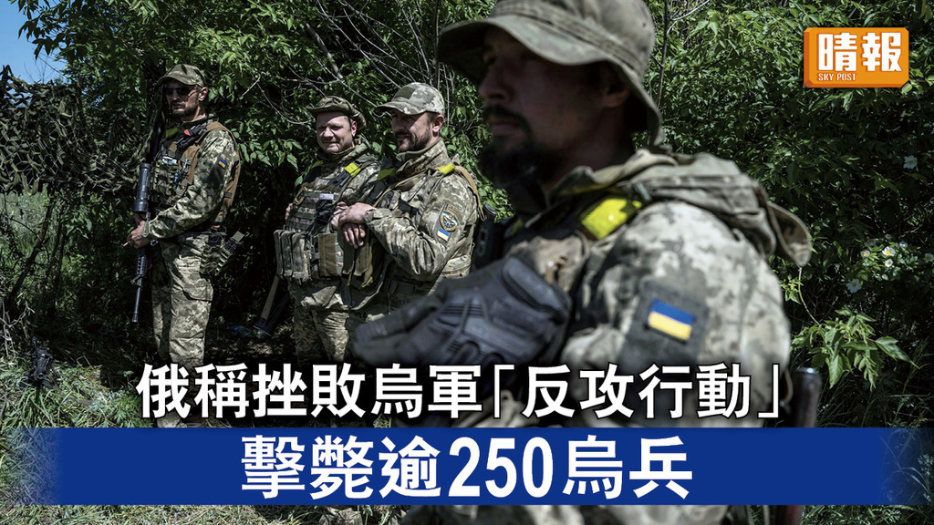 烏克蘭危機｜俄稱挫敗烏軍「反攻行動」 擊斃逾250烏兵