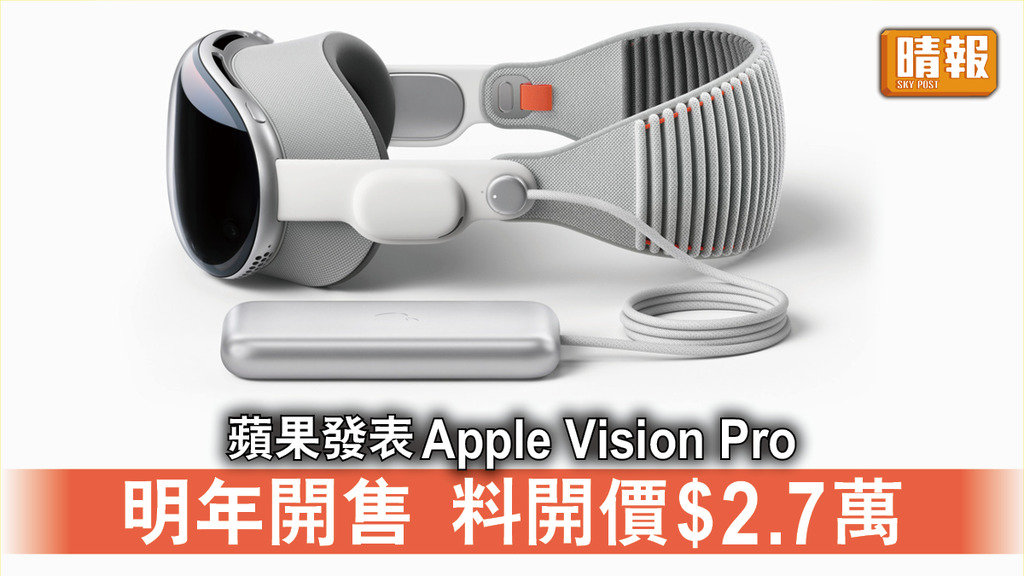 WWDC｜蘋果發表Apple Vision Pro 明年起開售 料開價$2.7萬