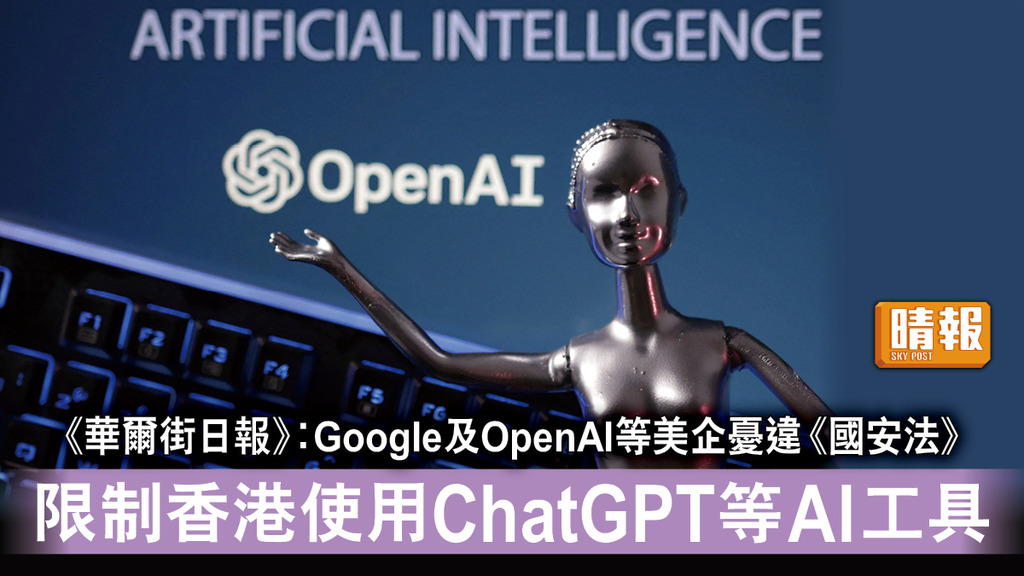人工智能｜《華爾街日報》︰Google及OpenAI等美企憂違《國安法》 限制香港使用ChatGPT等AI工具