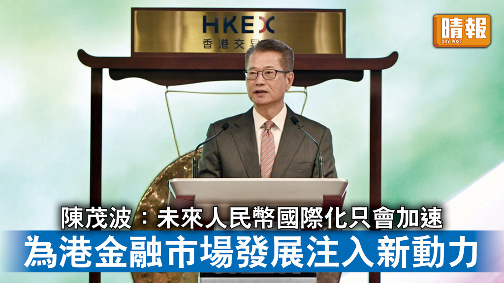 香港經濟｜陳茂波：未來人民幣國際化只會加速 為本港金融市場發展注入新動力