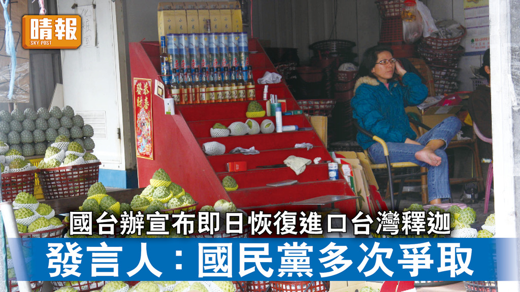 台海局勢｜國台辦宣布即日恢復進口台灣釋迦 發言人：國民黨多次爭取
