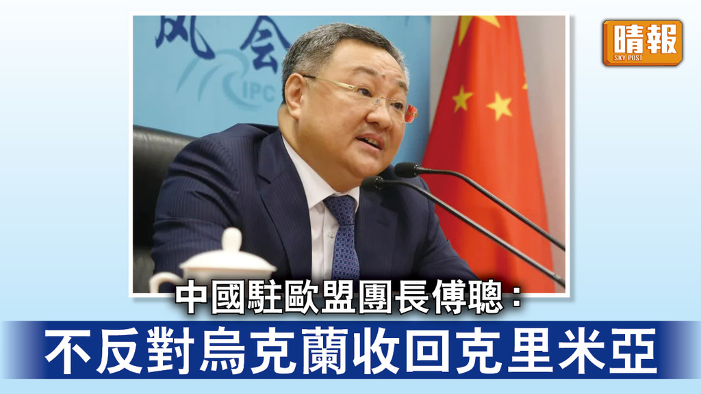 烏克蘭危機｜中國駐歐盟團長傅聰：  不反對烏克蘭收回克里米亞