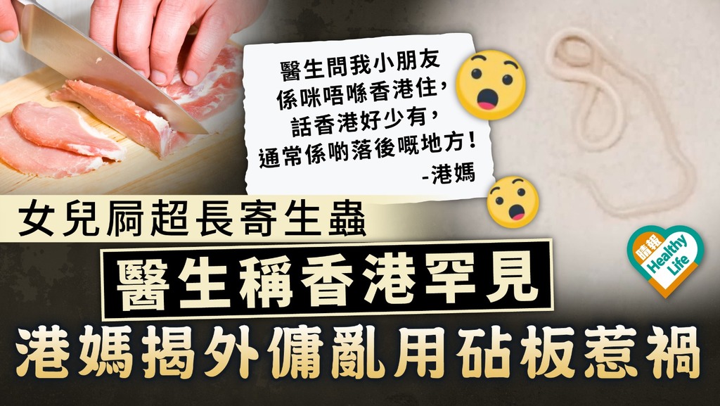食用安全｜女兒屙超長寄生蟲 醫生稱香港罕見 港媽揭外傭亂用砧板惹禍