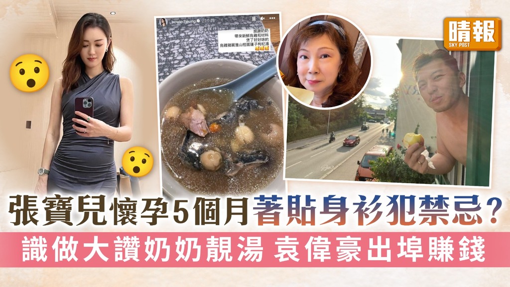 張寶兒懷孕5個月著貼身衫犯禁忌？ 識做大讚奶奶靚湯袁偉豪出埠賺錢