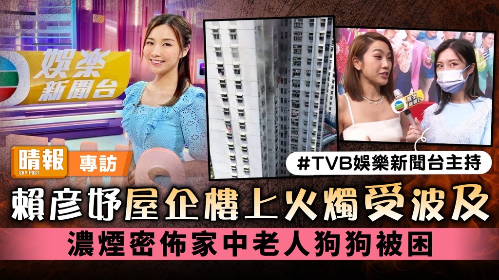 TVB娛樂新聞台主持｜賴彥妤屋企樓上火燭受波及 濃煙密佈家中老人狗狗被困