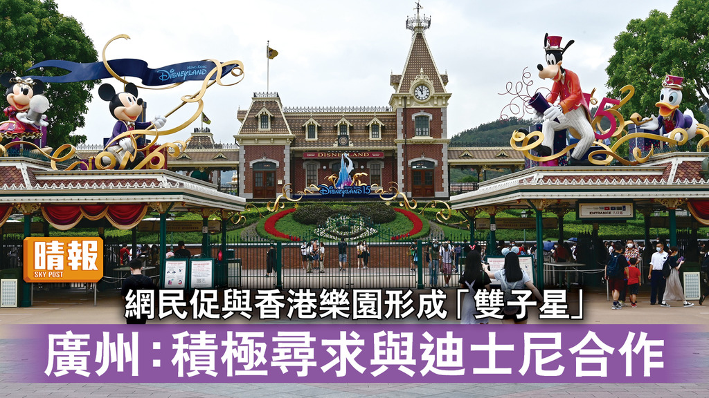 迪士尼｜網民促與香港樂園形成「雙子星」 廣州：積極尋求與迪士尼合作