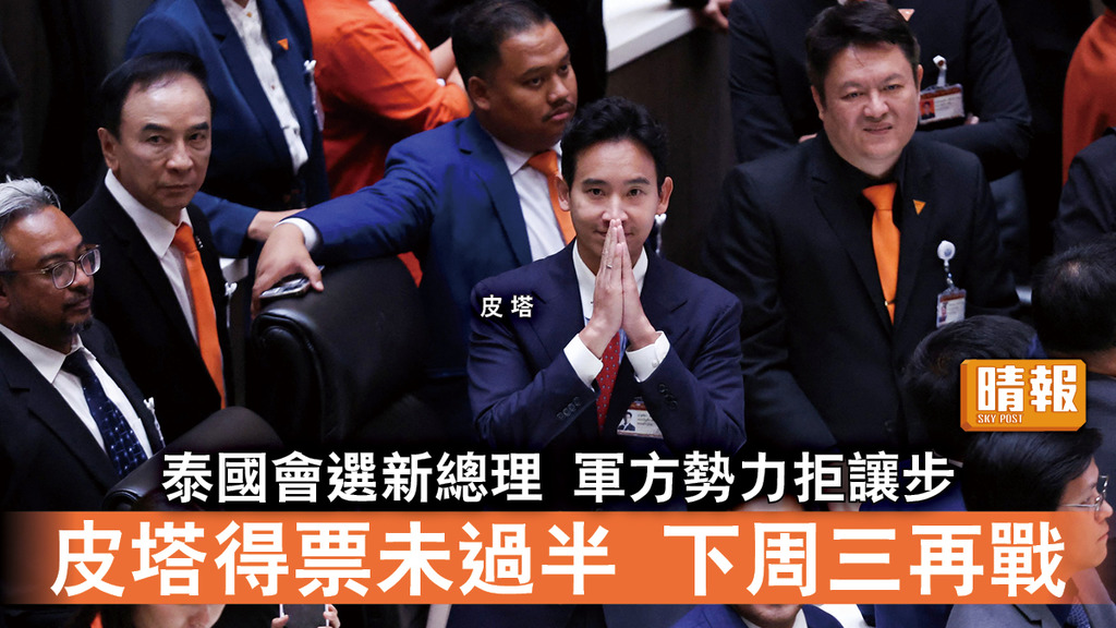 泰國大選｜泰國會選新總理 軍方勢力拒讓步 皮塔得票未過半 下周三再戰