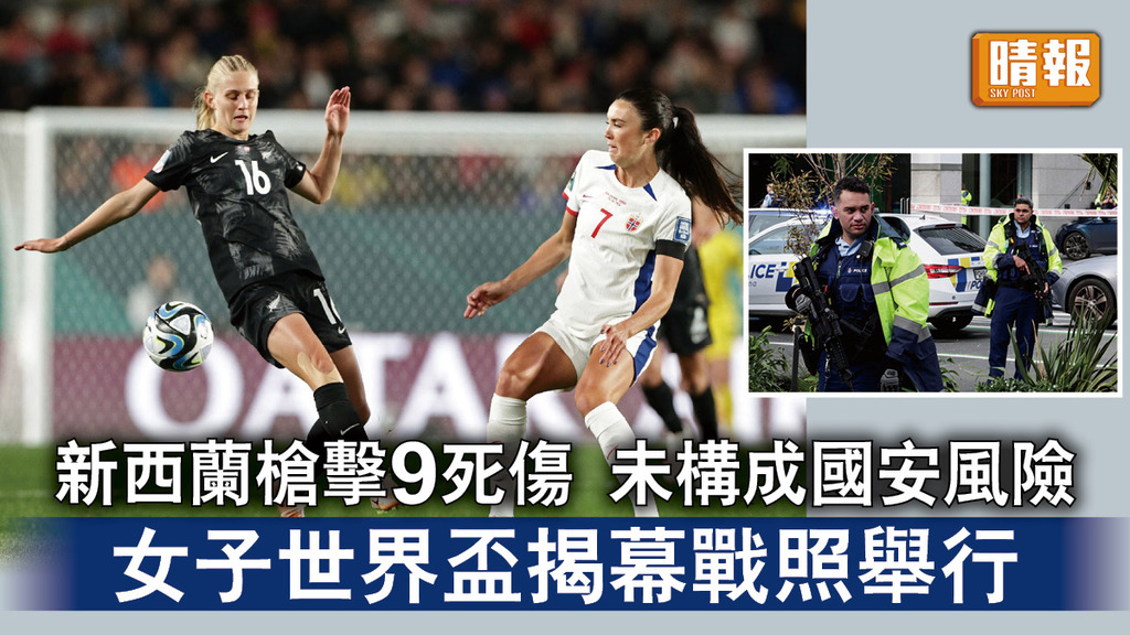 女子世界盃｜新西蘭槍擊9死傷 未構成國安風險 女子世界盃揭幕戰照舉行