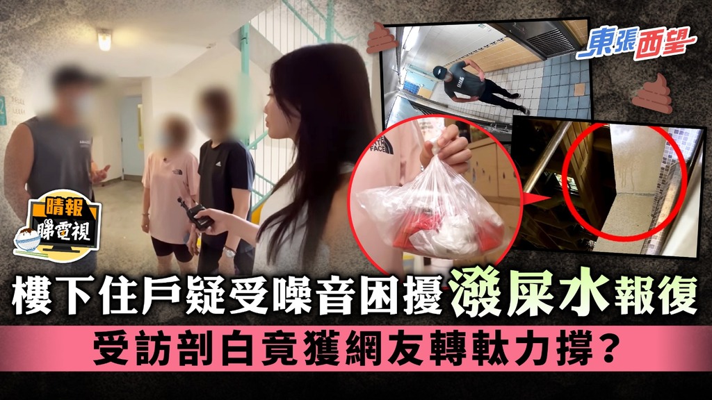 東張西望丨樓下住戶疑受噪音困擾潑屎水報復 受訪剖白竟獲網友轉軚力撐？