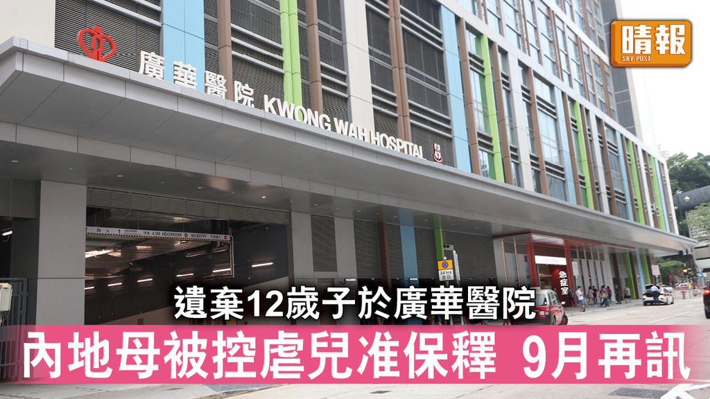 遺棄兒童｜遺棄12歲子於廣華醫院 內地母被控虐兒准保釋 9月再訊