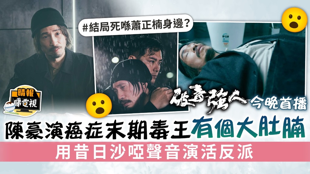 《破毒強人》今晚首播︳陳豪演癌症末期毒王有個大肚腩 用昔日沙啞聲音演活反派