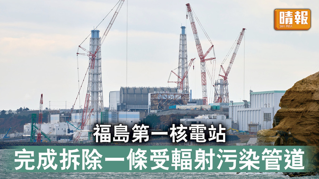 福島核災｜福島第一核電站 完成拆除一條受輻射污染管道