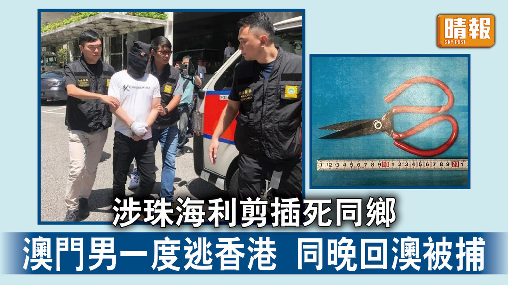 珠海兇殺｜涉珠海利剪插死同鄉 澳門男一度逃香港 同晚回澳被捕