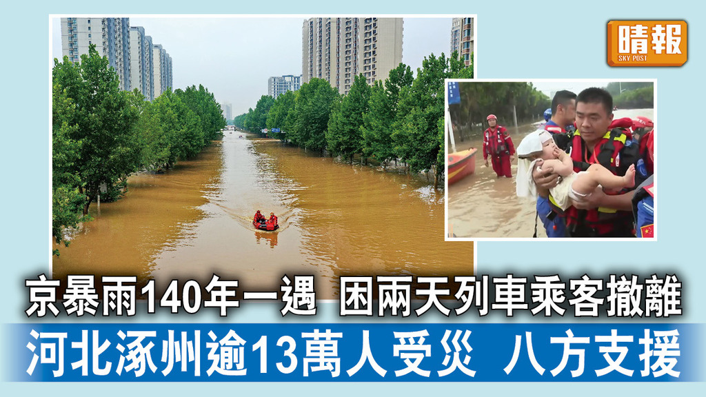 北京水災｜京暴雨140年一遇 困兩天列車乘客撤離 河北涿州逾13萬人受災 八方支援