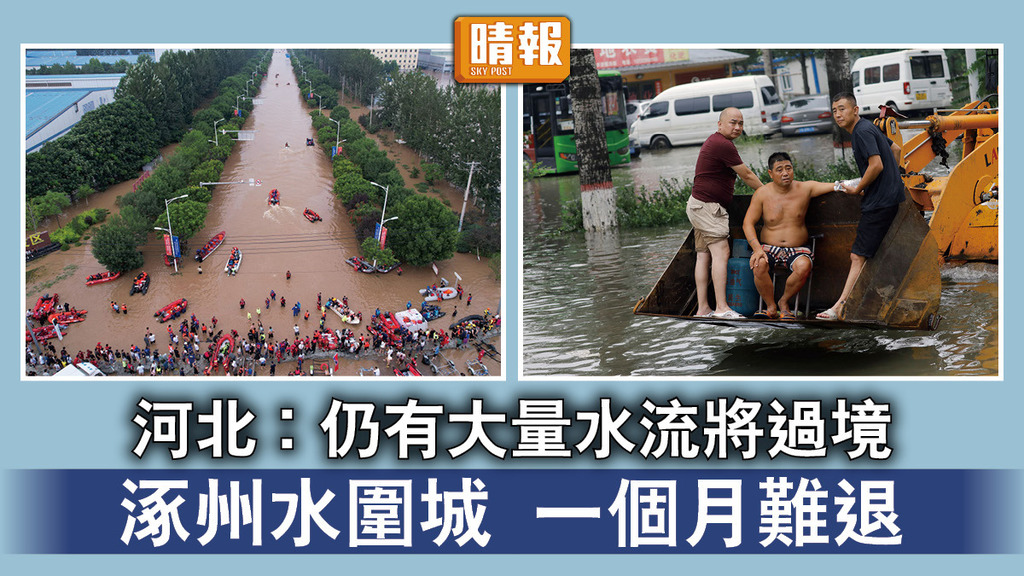 北京水災｜河北︰仍有大量水流將過境 涿州水圍城 一個月難退